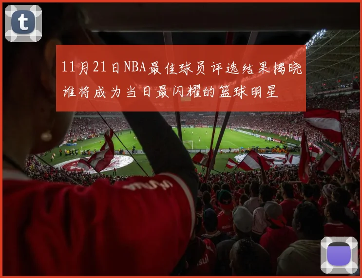11月21日NBA最佳球员评选结果揭晓谁将成为当日最闪耀的篮球明星